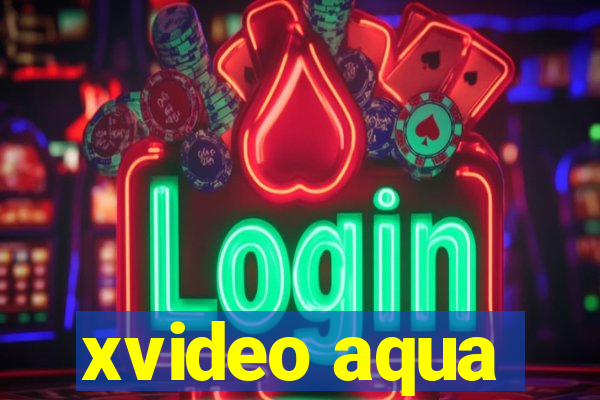 xvideo aqua