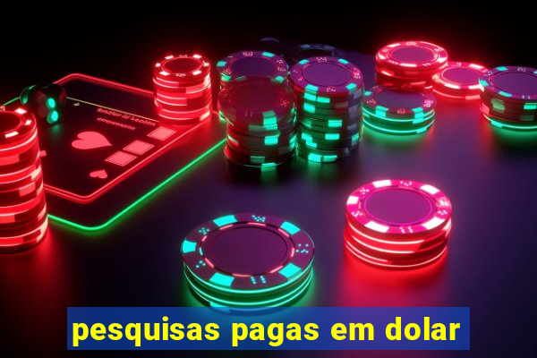 pesquisas pagas em dolar