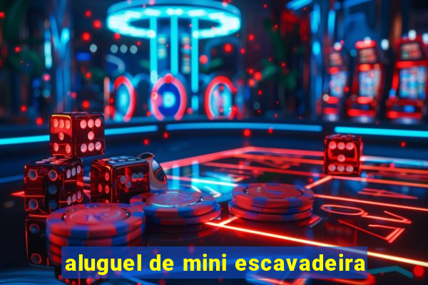 aluguel de mini escavadeira