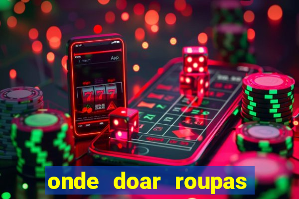 onde doar roupas usadas em salvador bahia