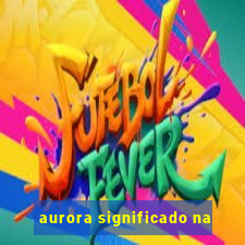 aurora significado na