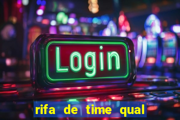 rifa de time qual sai mais