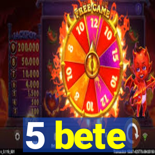 5 bete