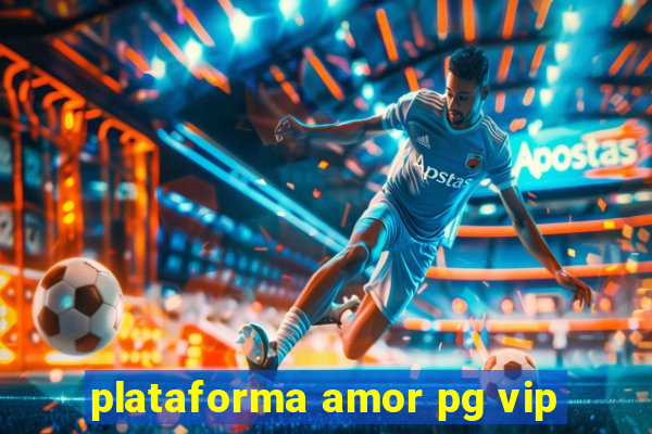 plataforma amor pg vip