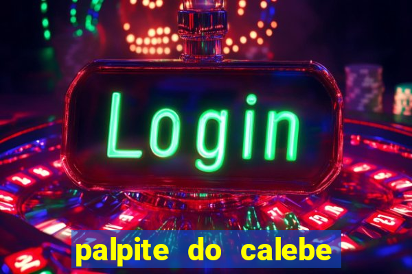 palpite do calebe para hoje