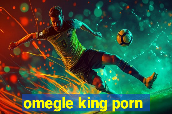 omegle king porn