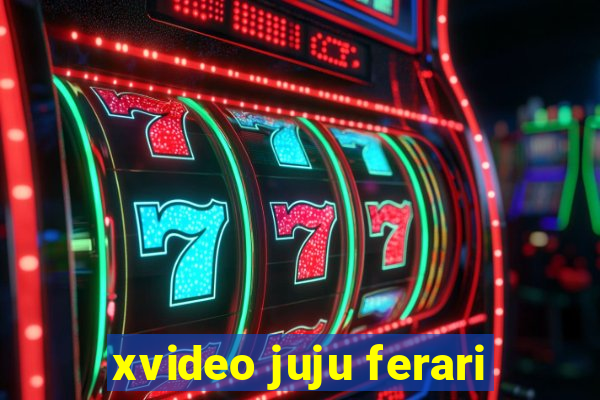 xvideo juju ferari