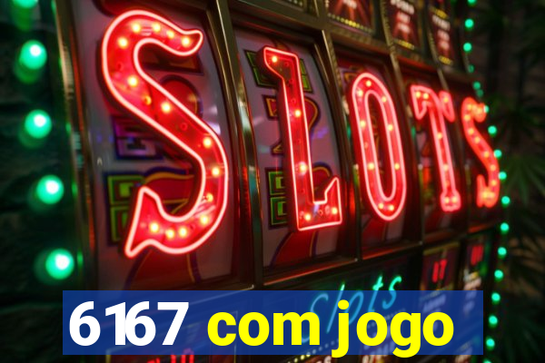6167 com jogo