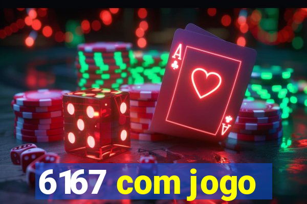 6167 com jogo