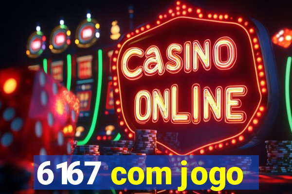 6167 com jogo