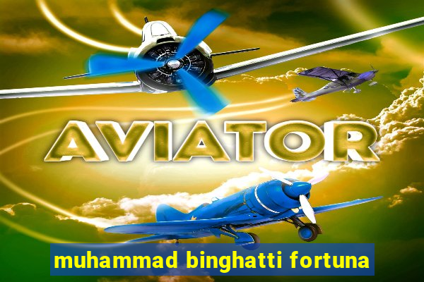 muhammad binghatti fortuna