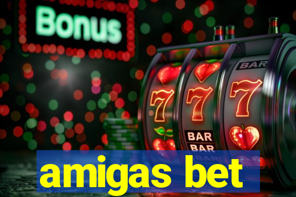 amigas bet