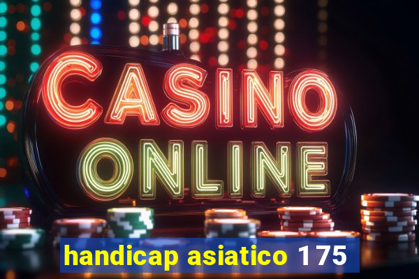 handicap asiatico 1 75