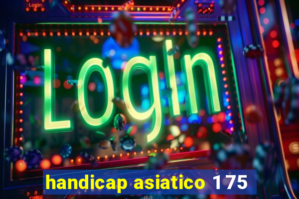 handicap asiatico 1 75