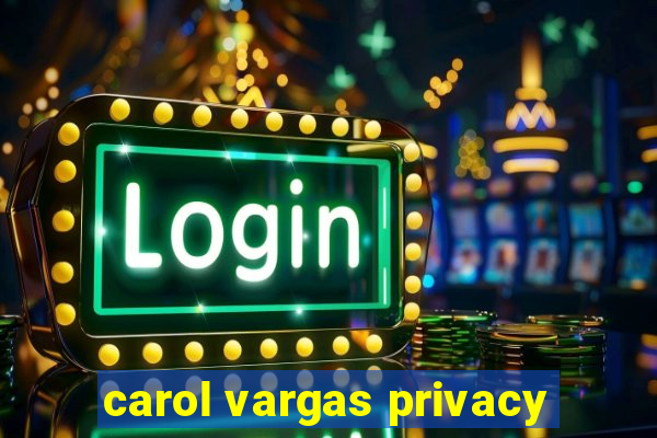carol vargas privacy