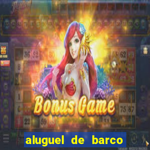 aluguel de barco barra do una