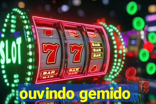 ouvindo gemido