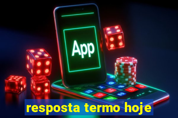resposta termo hoje