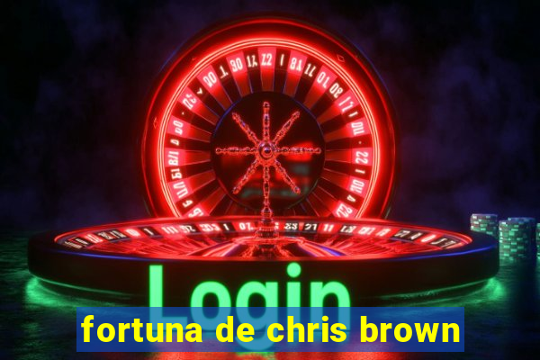 fortuna de chris brown