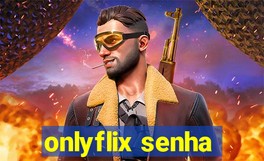 onlyflix senha
