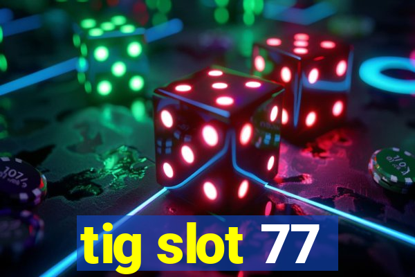 tig slot 77