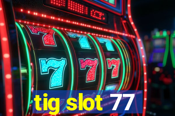 tig slot 77