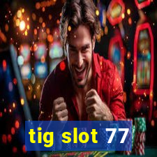 tig slot 77