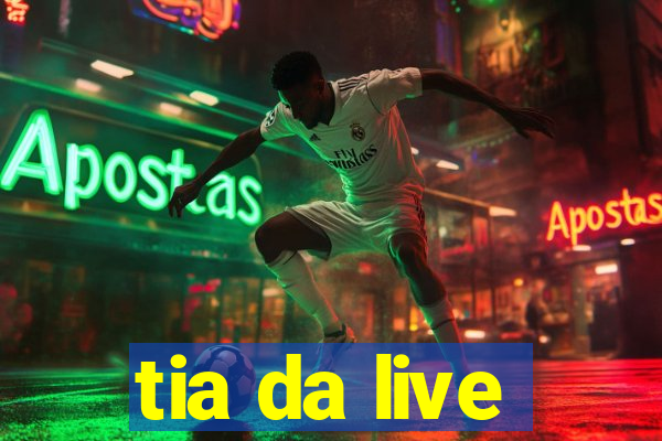 tia da live