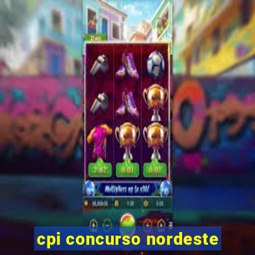 cpi concurso nordeste