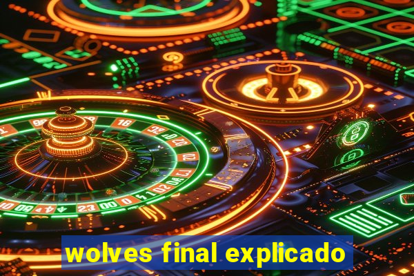 wolves final explicado