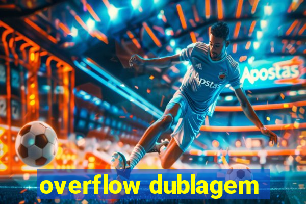 overflow dublagem