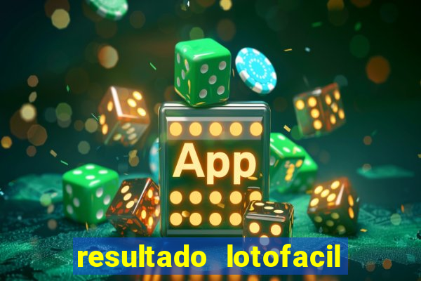resultado lotofacil giga sena