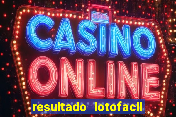 resultado lotofacil giga sena