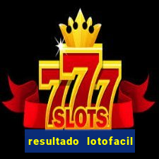 resultado lotofacil giga sena