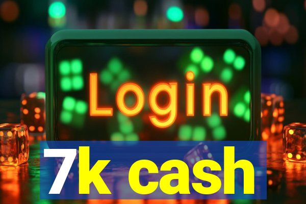 7k cash
