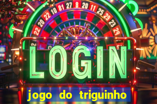 jogo do triguinho de ganhar dinheiro