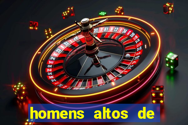 homens altos de pau grande