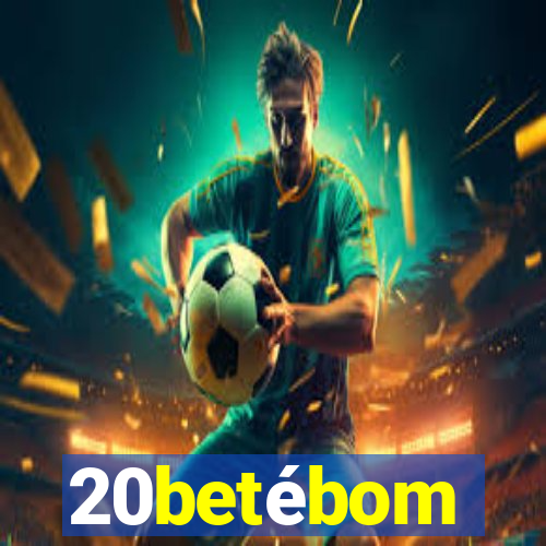 20betébom