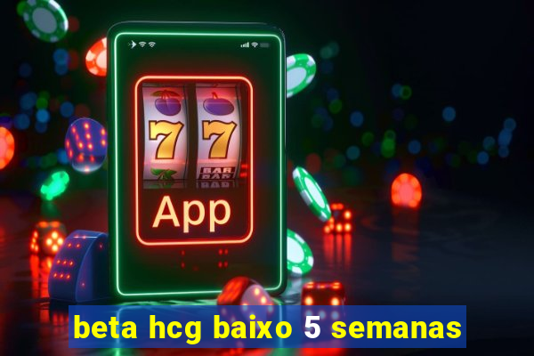 beta hcg baixo 5 semanas