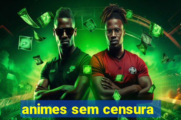 animes sem censura