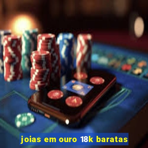joias em ouro 18k baratas