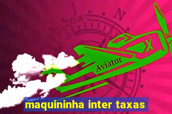 maquininha inter taxas