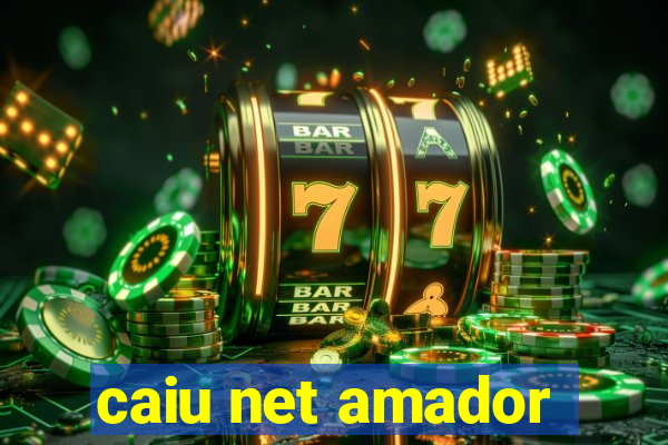 caiu net amador