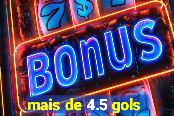 mais de 4.5 gols