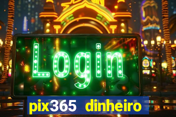 pix365 dinheiro todo dia apps que pagam