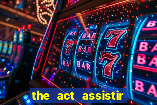 the act assistir online pobreflix