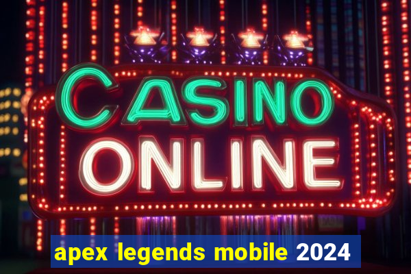 apex legends mobile 2024