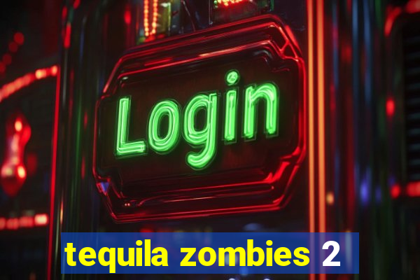 tequila zombies 2