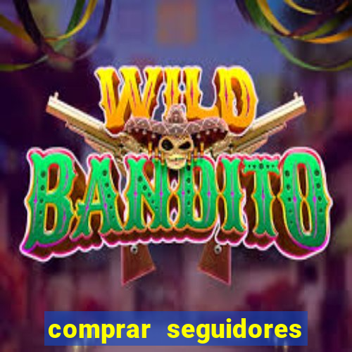 comprar seguidores que interagem