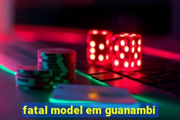 fatal model em guanambi